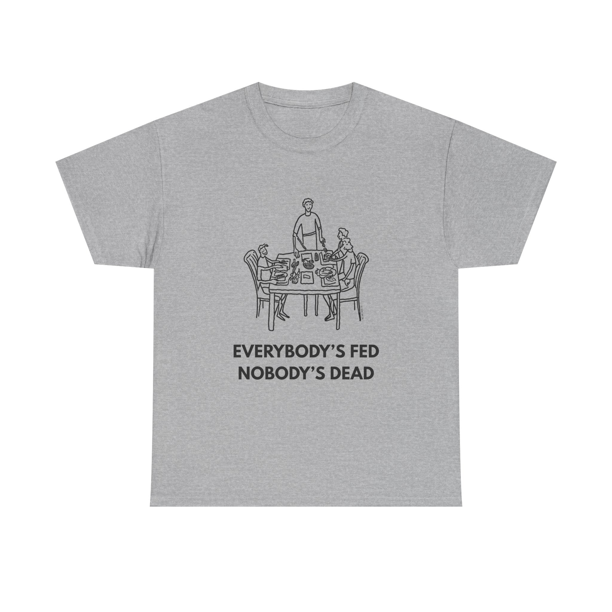 Everybody's Fed Nobody's Dead Printed T-Shirt 100% Cotton Novelty Funny Quote Mom Mum Tee