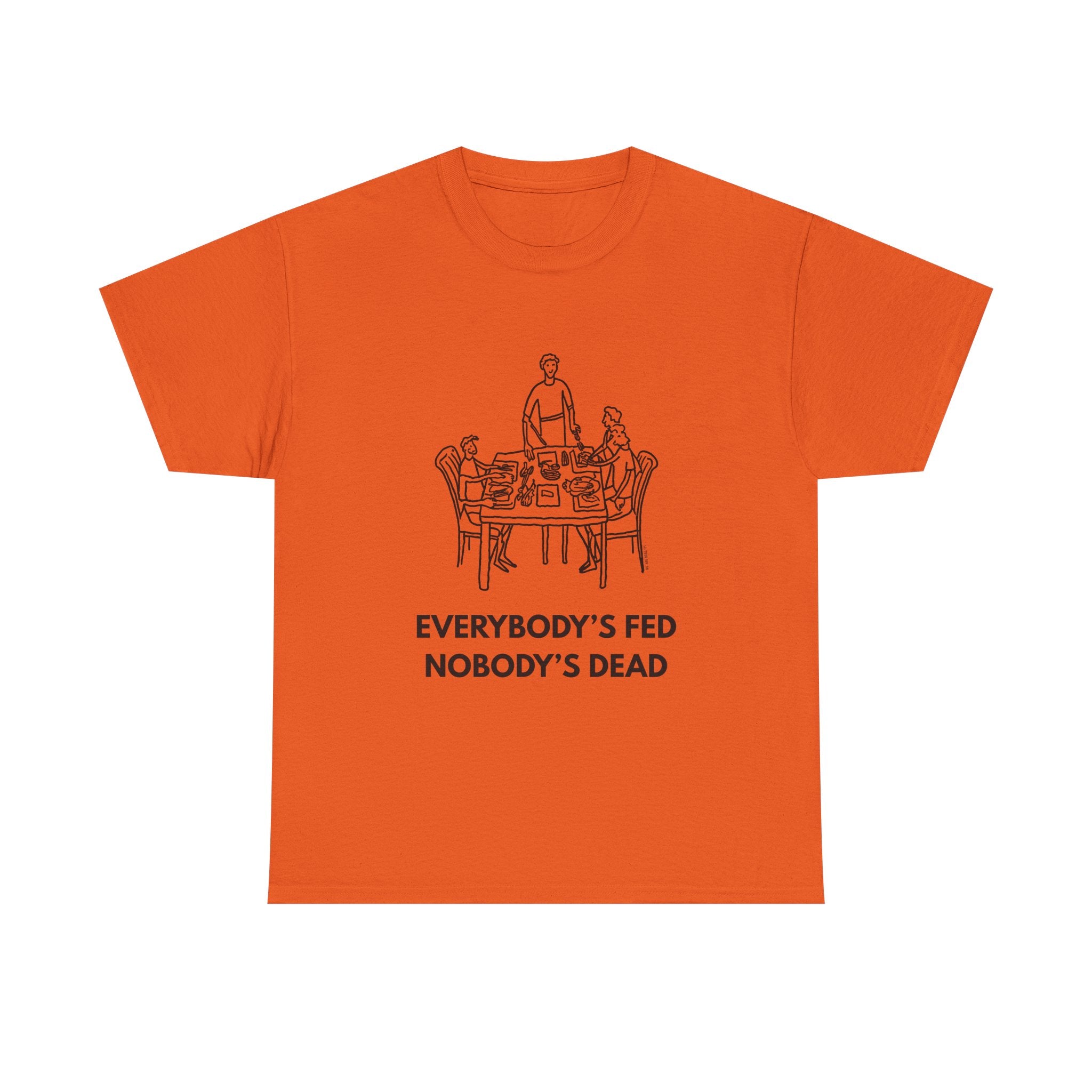 Everybody's Fed Nobody's Dead Printed T-Shirt 100% Cotton Novelty Funny Quote Mom Mum Tee