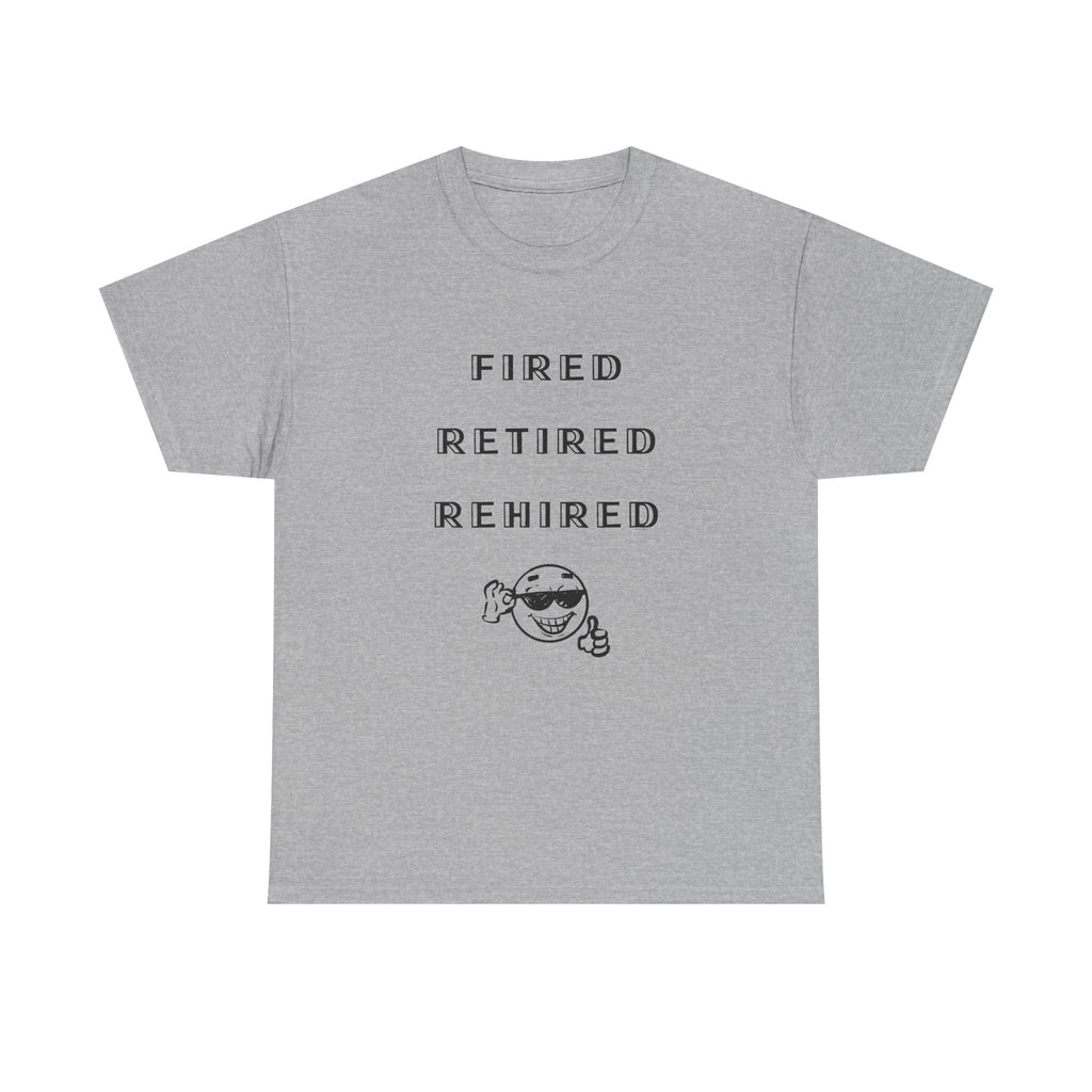 Fired Retired Rehired Printed T-Shirt 100% Cotton Novelty Funny Retirement Employment Tee Gift