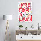 Here For A Laugh - Premium Matte Paper Poster