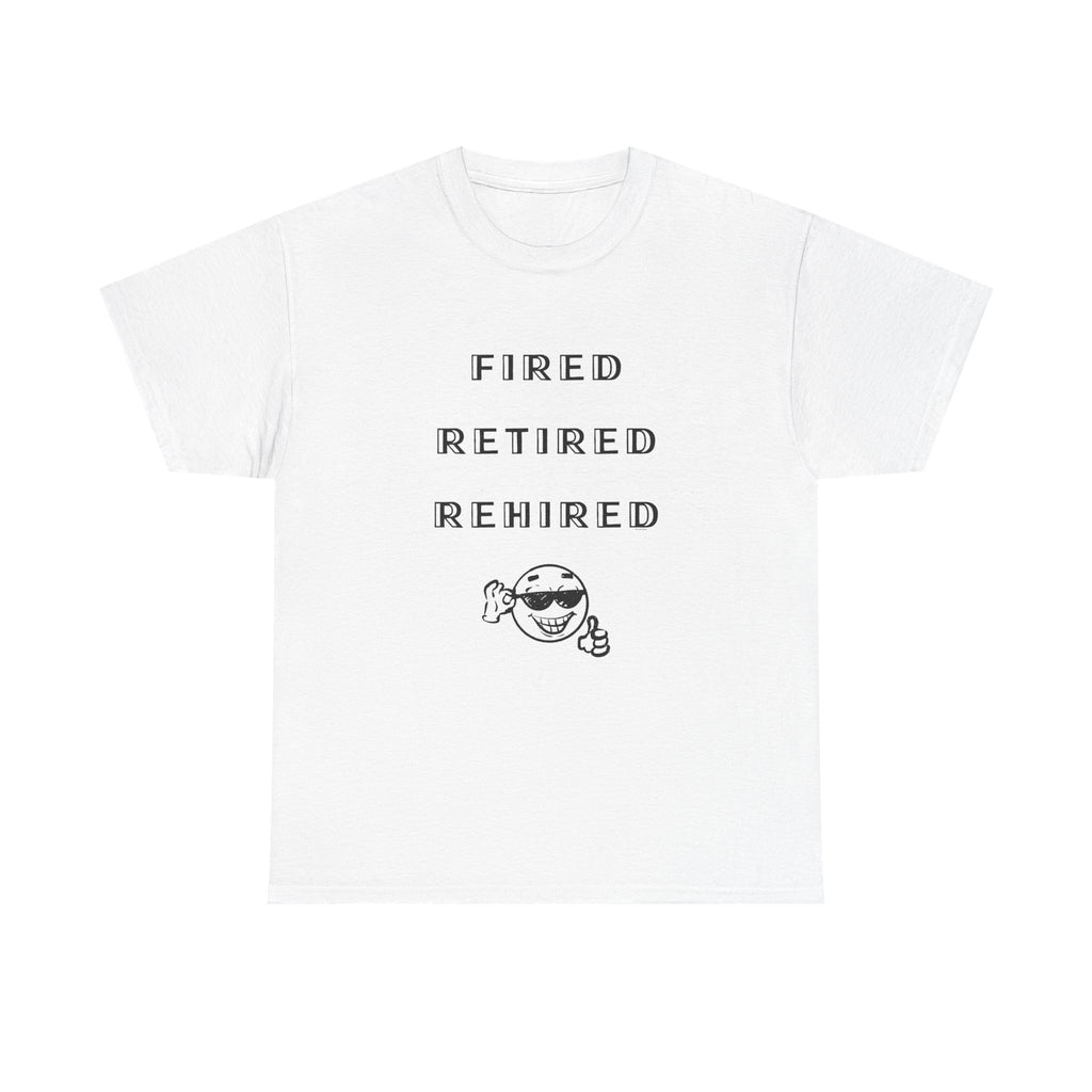 Fired Retired Rehired Printed T-Shirt 100% Cotton Novelty Funny Retirement Employment Tee Gift