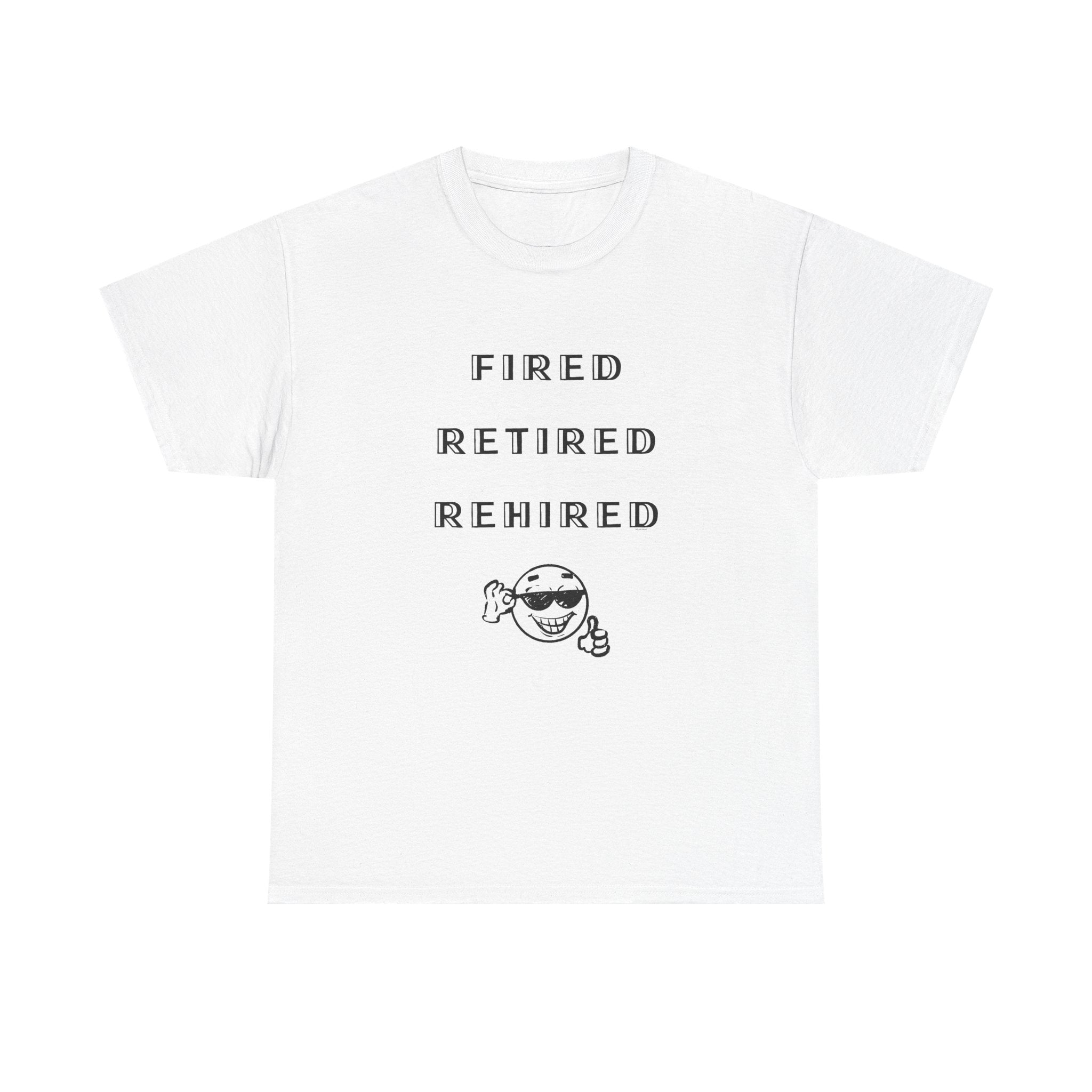 Fired Retired Rehired Printed T-Shirt 100% Cotton Novelty Funny Retirement Employment Tee Gift