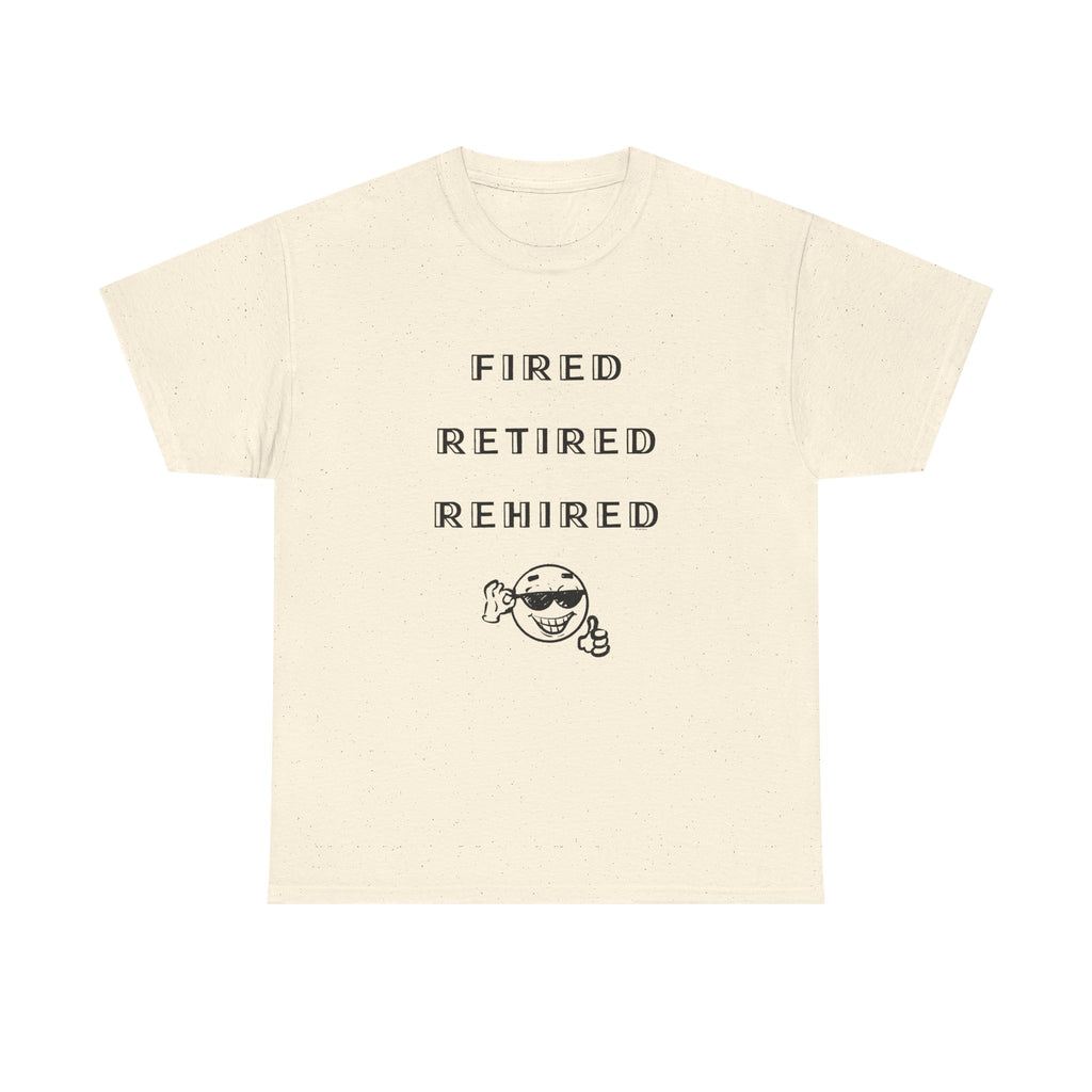 Fired Retired Rehired Printed T-Shirt 100% Cotton Novelty Funny Retirement Employment Tee Gift