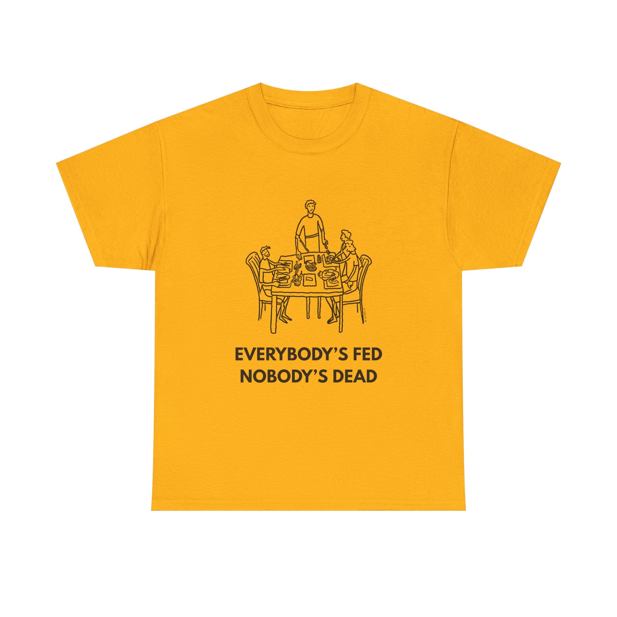 Everybody's Fed Nobody's Dead Printed T-Shirt 100% Cotton Novelty Funny Quote Mom Mum Tee