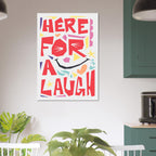 Here For A Laugh - Premium Matte Paper Poster