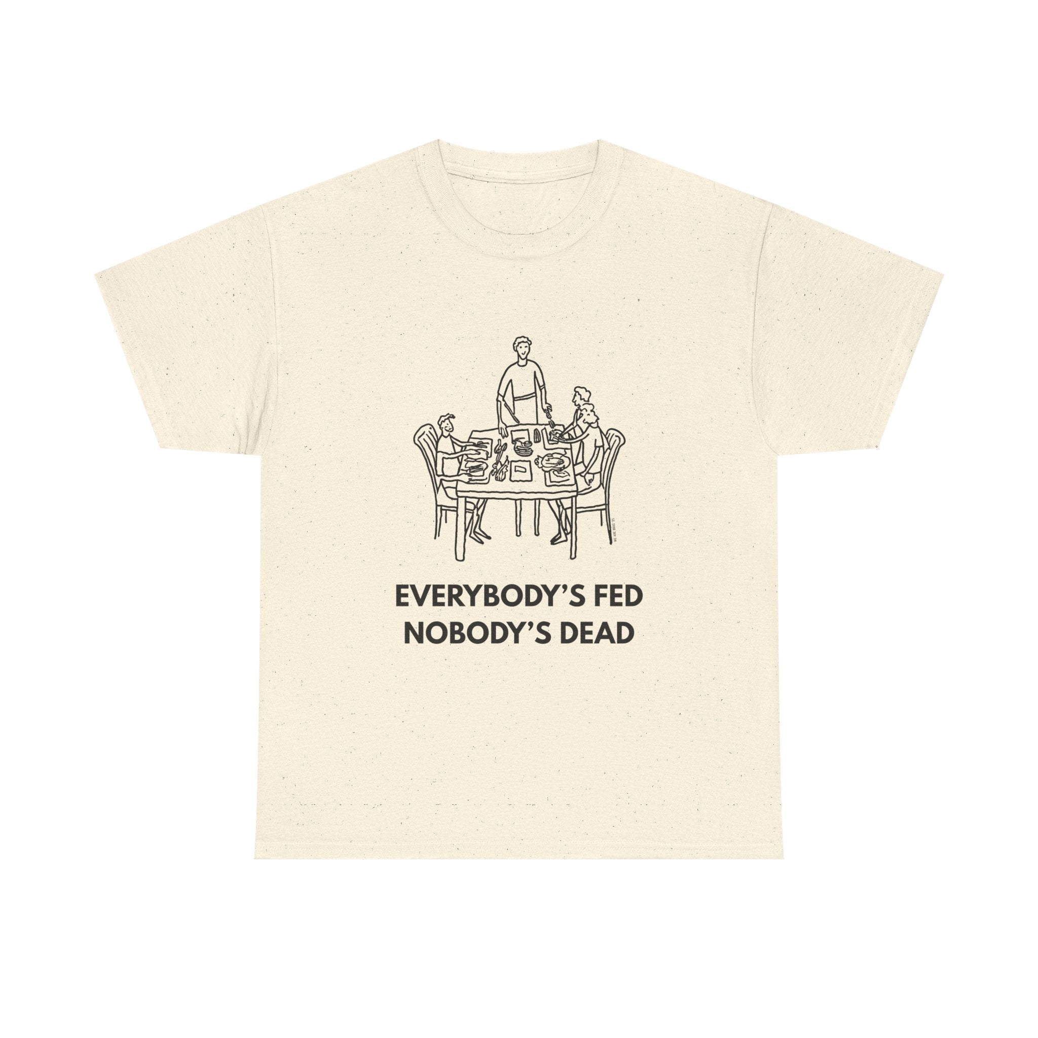 Everybody's Fed Nobody's Dead Printed T-Shirt 100% Cotton Novelty Funny Quote Mom Mum Tee